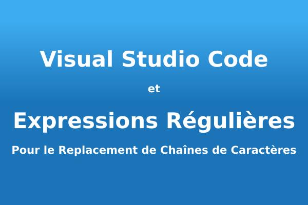 Visual Studio Code et Expressions Régulières Pour le Replacement de Chaînes de Caractères